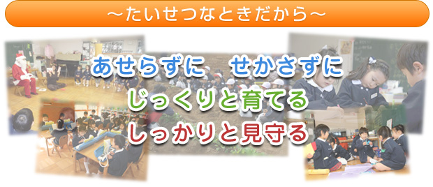 たいせつなときだから　あせらず　せかさずに　じっくりと育てる　しっかりと見守る